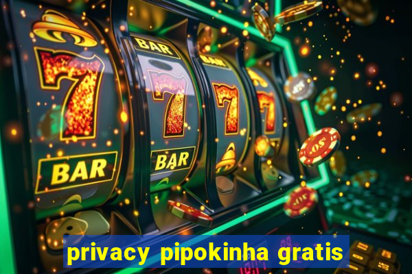 privacy pipokinha gratis